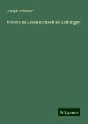 Ueber das Lesen schlechter Zeitungen - Joseph Schelbert