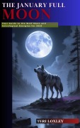 Cover-Bild zum Titel 'The January Full Moon: Your Guide to the Wolf Moon and Astrological Energies for 2025' von 'Teri Loxley'