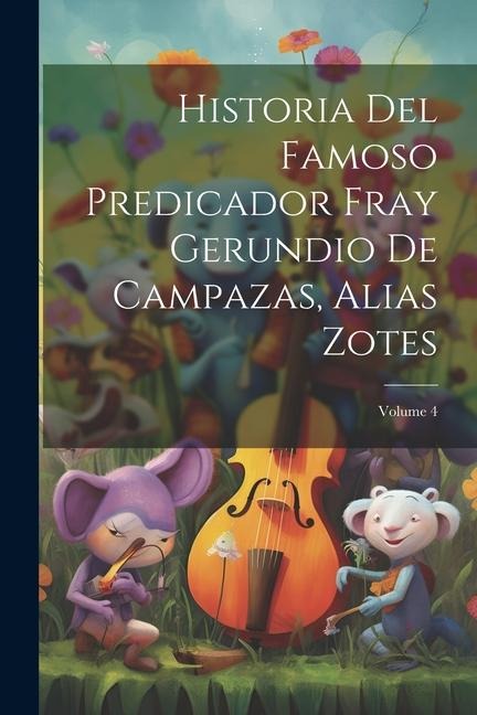 Historia Del Famoso Predicador Fray Gerundio De Campazas, Alias Zotes; Volume 4 - Anonymous