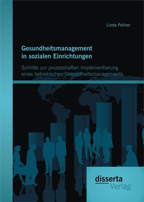Gesundheitsmanagement in sozialen Einrichtungen: Schritte zur prozesshaften Implementierung eines betrieblichen Gesundheitsmanagements - Linda Pollner