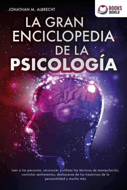 La gran enciclopedia de la psicología: Leer a las personas, reconocer y utilizar las técnicas de manipulación, controlar sentimientos, deshacerse de los trastor-nos de la personalidad y mucho más - Jonathan M. Albrecht