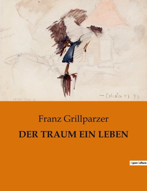 DER TRAUM EIN LEBEN - Franz Grillparzer