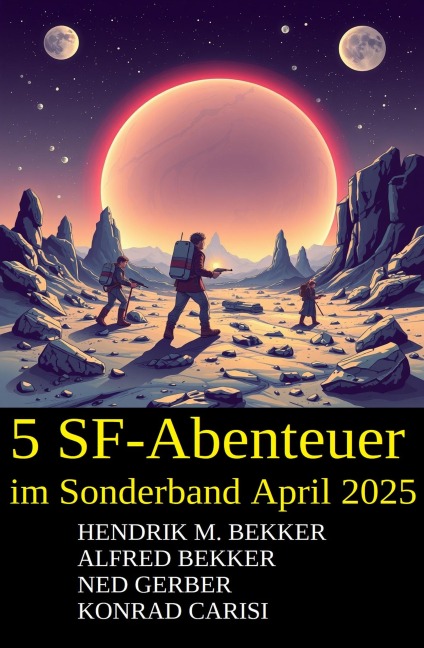 5 SF-Abenteuer im Sonderband April 2025 - Alfred Bekker, Hendrik M. Bekker