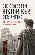 Cover-Bild zum Titel 'Die größten Historiker der Antike - Quellen zur Geschichte des antiken Roms' von 'Titus Livius, Gaius Iulius Caesar, Diogenes Laërtios, Sueton, Tacitus'