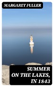Summer on the Lakes, in 1843 - Margaret Fuller