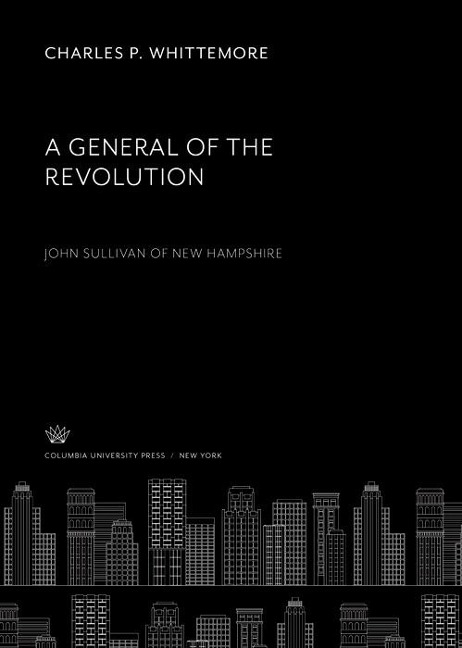 A General of the Revolution. John Sullivan of New Hampshire - Charles P. Whittemore