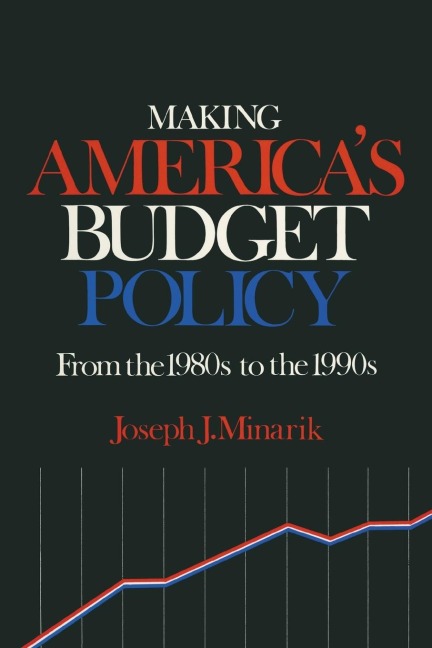 Making America's Budget Policy from the 1980's to the 1990's - Joseph J. Minarik