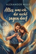 Cover-Bild zum Titel 'Alles, was ich dir nicht sagen darf' von 'Alexander Wulf'