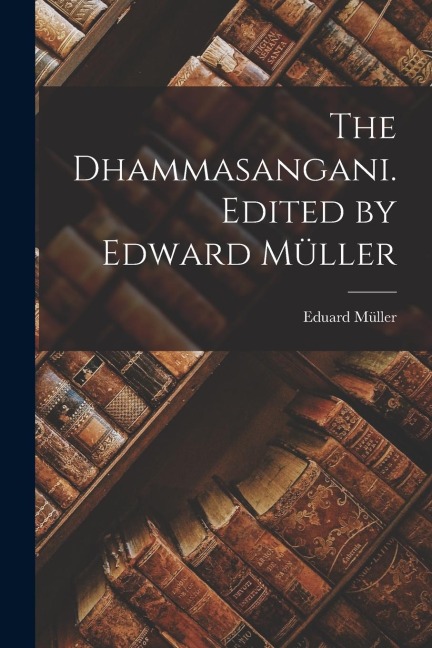 The Dhammasangani. Edited by Edward Müller - Eduard Müller