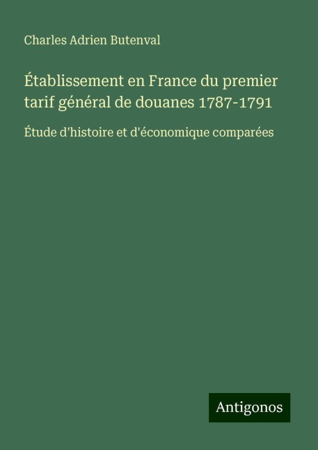 Établissement en France du premier tarif général de douanes 1787-1791 - Charles Adrien Butenval