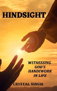 Hindsight Witnessing God's Handiwork In Life - Crystal Singh
