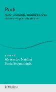 Cover-Bild zum Titel 'Porti. Storia, economia, amministrazione del sistema portuale italiano' von ''