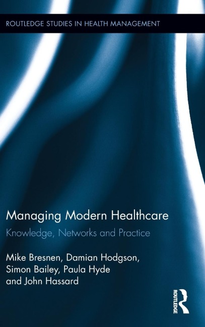 Managing Modern Healthcare - Mike Bresnen, Damian Hodgson, Simon Bailey