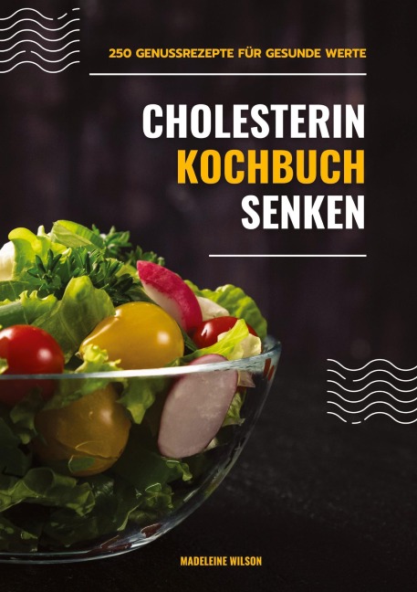 Cholesterin senken Kochbuch: 250 Genussrezepte für gesunde Werte (Herzgesunde Küche) - Madeleine Wilson