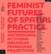 Cover-Bild zum Titel 'Feminist Futures of Spatial Practice' von ''