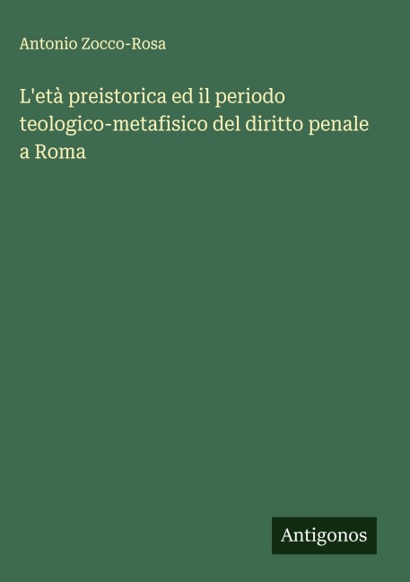 L'età preistorica ed il periodo teologico-metafisico del diritto penale a Roma - Antonio Zocco-Rosa