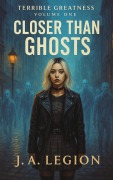 Cover-Bild zum Titel 'Closer Than Ghosts (Terrible Greatness, #1)' von 'J. A. Legion'