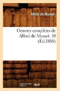 Cover-Bild zum Titel 'Oeuvres Complètes de Alfred de Musset. 10 (Éd.1888)' von 'Alfred De Musset'