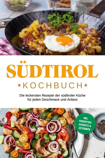 Südtirol Kochbuch: Die leckersten Rezepte der südtiroler Küche für jeden Geschmack und Anlass | inkl. Fingerfood, Desserts & Getränken - Sarah Brunner