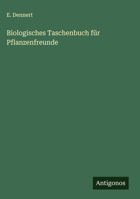 Biologisches Taschenbuch für Pflanzenfreunde - E. Dennert