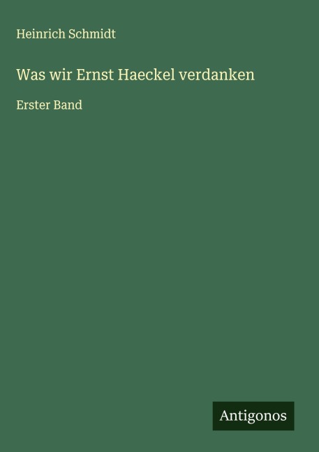 Was wir Ernst Haeckel verdanken - Heinrich Schmidt