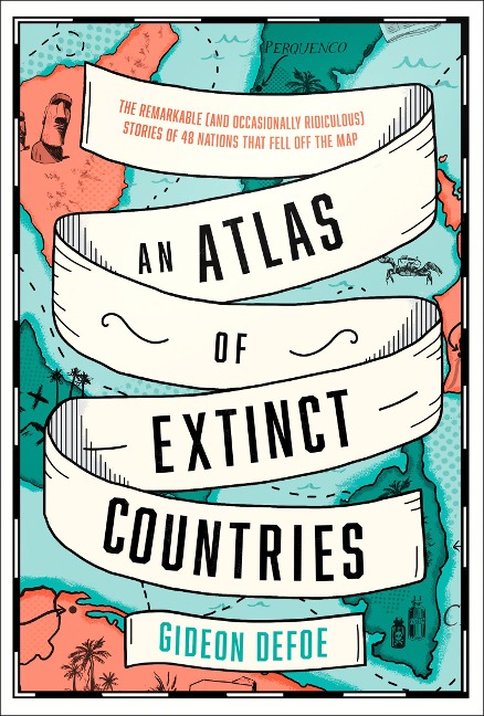 An Atlas of Extinct Countries - Gideon Defoe