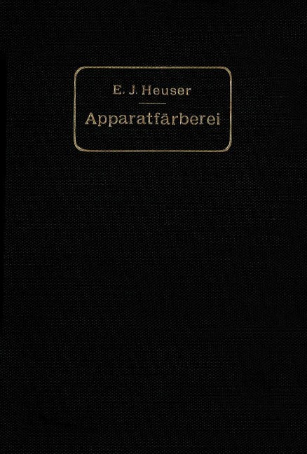 Die Apparatfärberei der Baumwolle und Wolle unter Berücksichtigung der Wasserreinigung und der Apparatbleiche der Baumwolle - E. J. Heuser
