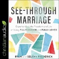 See-Through Marriage: Experiencing the Freedom and Joy of Being Fully Known and Fully Loved - Ryan Frederick, Selena Frederick