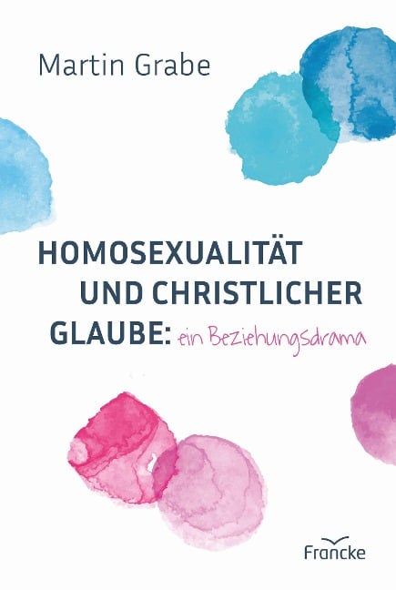 Homosexualität und christlicher Glaube: ein Beziehungsdrama - Martin Grabe