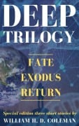 Deep Trilogy: Fate, Exodus and Return - William H. D. Coleman