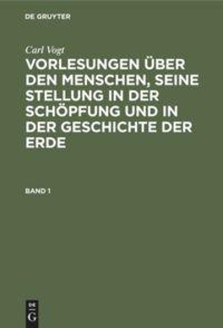 Carl Vogt: Vorlesungen über den Menschen, seine Stellung in der Schöpfung und in der Geschichte der Erde. Band 1 - Carl Vogt