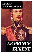 Cover-Bild zum Titel 'Le prince Eugène' von 'Eugène Fourmestraux'