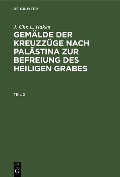 Cover-Bild zum Titel 'J. Chr. L. Haken: Gemälde der Kreuzzüge nach Palästina zur Befreiung des heiligen Grabes. Teil 2' von 'J. Chr. L. Haken'