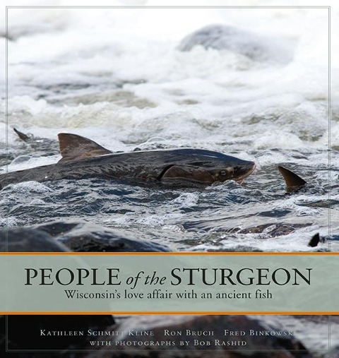 People of the Sturgeon: Wisconsin's Love Affair with an Ancient Fish - Kathleen Schmitt Kline, Ronald M. Bruch, Frederick P. Binkowski