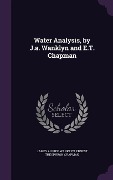Water Analysis, by J.a. Wanklyn and E.T. Chapman - James Alfred Wanklyn, Ernest Theophron Chapman