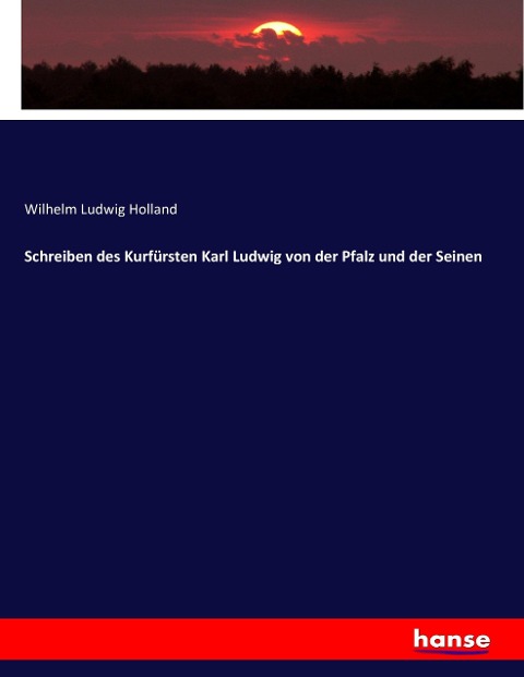 Schreiben des Kurfürsten Karl Ludwig von der Pfalz und der Seinen - Wilhelm Ludwig Holland