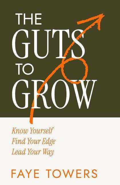 The Guts to Grow - Faye Towers