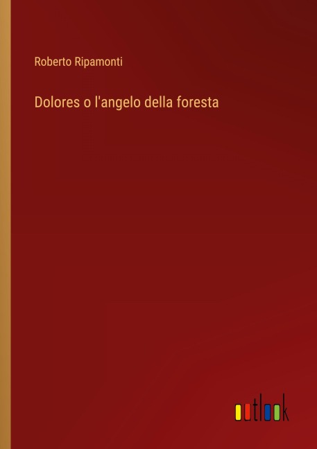 Dolores o l'angelo della foresta - Roberto Ripamonti