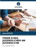 Cover-Bild zum Titel 'FEDER EINES JUGENDLICHEN AN JUGENDLICHE' von 'Jean Katasi'