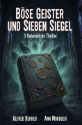 Cover-Bild zum Titel 'Böse Geister und sieben Siegel: 3 Unheimliche Thriller' von 'Alfred Bekker, Ann Murdoch'
