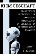 Cover-Bild zum Titel 'KI im Geschäft: Praktischer Leitfaden zur Anwendung Künstlicher Intelligenz in verschiedenen Branchen' von 'Daria Galek'