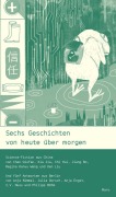 Cover-Bild zum Titel 'Sechs Geschichten von heute über morgen' von 'Philipp Böhm, I. V. Nuss, Jia Xia, Qiufan Chen, Hui Chi'