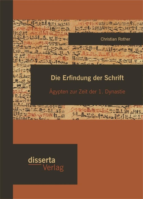 Die Erfindung der Schrift: Ägypten zur Zeit der 1. Dynastie - Christian Rother
