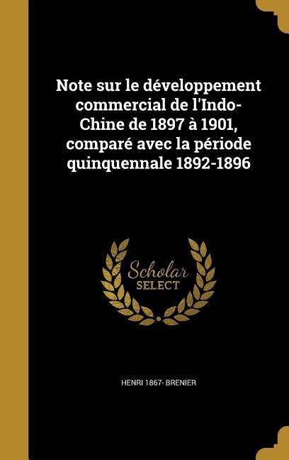 Note sur le développement commercial de l'Indo-Chine de 1897 à 1901, comparé avec la période quinquennale 1892-1896 - Henri Brenier