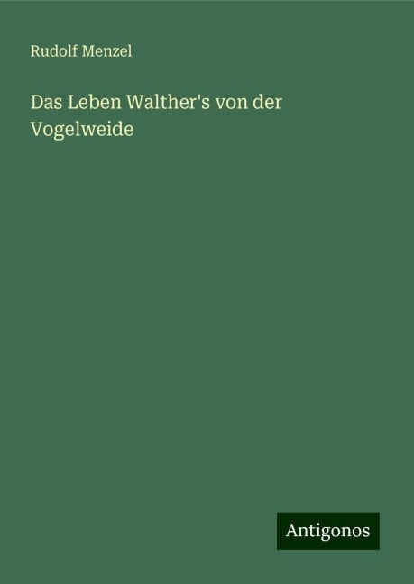 Das Leben Walther's von der Vogelweide - Rudolf Menzel