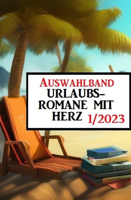 Auswahlband Urlaubsromane mit Herz 1/2023 - Fred Wiards, Anna Martach, Sandy Palmer