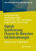 Digitale Qualifizierung: Chancen für Menschen mit Behinderungen - Karen Frankenstein, Julia Hartung-Ziehlke, Andreas Langer, Dörte Ulka Engelkes, Ludger Kolhoff