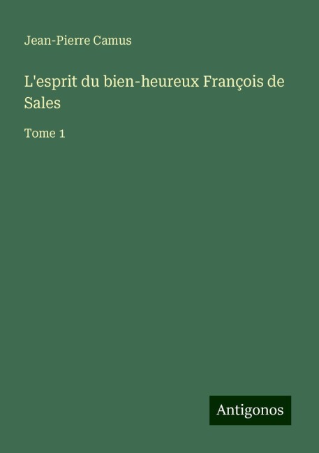 L'esprit du bien-heureux François de Sales - Jean-Pierre Camus