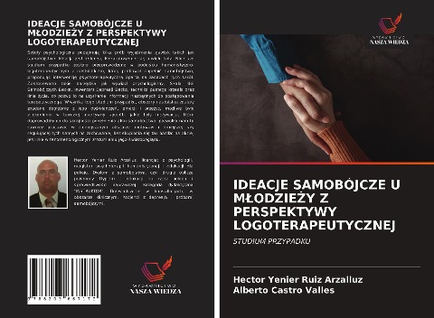 IDEACJE SAMOBÓJCZE U M¿ODZIE¿Y Z PERSPEKTYWY LOGOTERAPEUTYCZNEJ - Hector Yenier Ruiz Arzalluz, Alberto Castro Valles