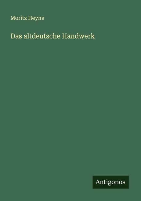 Das altdeutsche Handwerk - Moritz Heyne